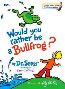 Dr Seuss Would You Rather Be a Bullfrog? 