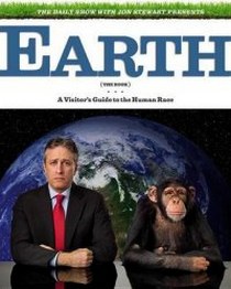 Stewart Jon The Daily Show with Jon Stewart Presents Earth (the Book). A Visitor's Guide to the Human Race 