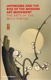 Gregory Irvine Japonisme and the Rise of the Modern Art Movement: The Arts of the Meiji Period 