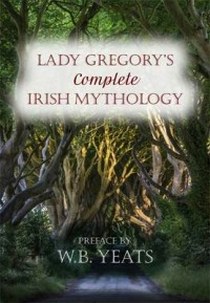 Lady Gregory Lady Gregory's Complete Irish Mythology 