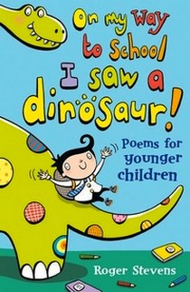 Roger, Stevens On My Way to School I Saw a Dinosaur and Other Poems 