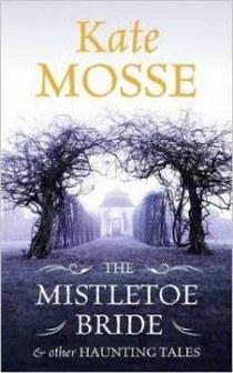 Mosse Kate The Mistletoe Bride and Other Haunting Tales 