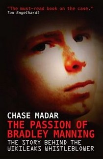 Madar Chase The Passion of Bradley Manning: The Story of the Suspect Behind the Largest Security Breach in U. S. History 