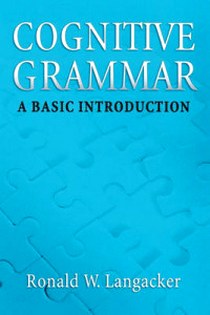 Langacker, Ronald W. Cognitive Grammar: Basic Introduction 