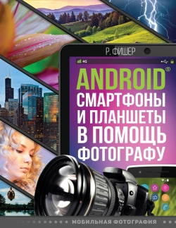 Фишер Р. Android смартфоны и планшеты в помощь фотографу 