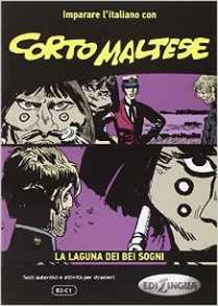 A. et al. Imparare L'Italiano Con I Fumetti: Corto Maltese - La Laguna Dei Bei Sogni 
