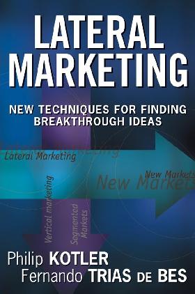 Philip Kotler Lateral Marketing: New Techniques for Finding Breakthrough Ideas 
