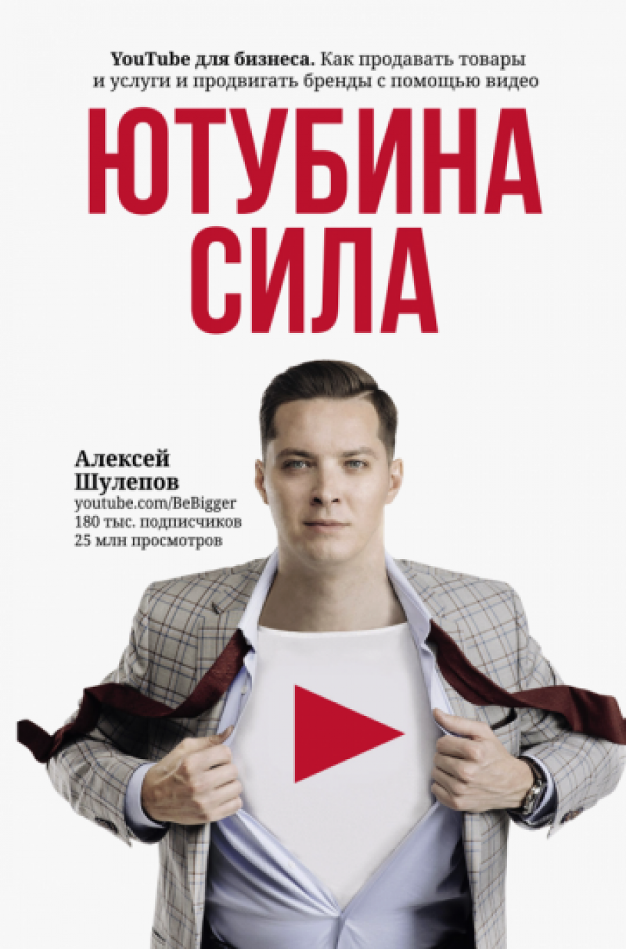 Шулепов А.В. Ютубина Сила. YouTube для бизнеса. Как продавать товары и услуги и продвигать бренды с помощью видео 