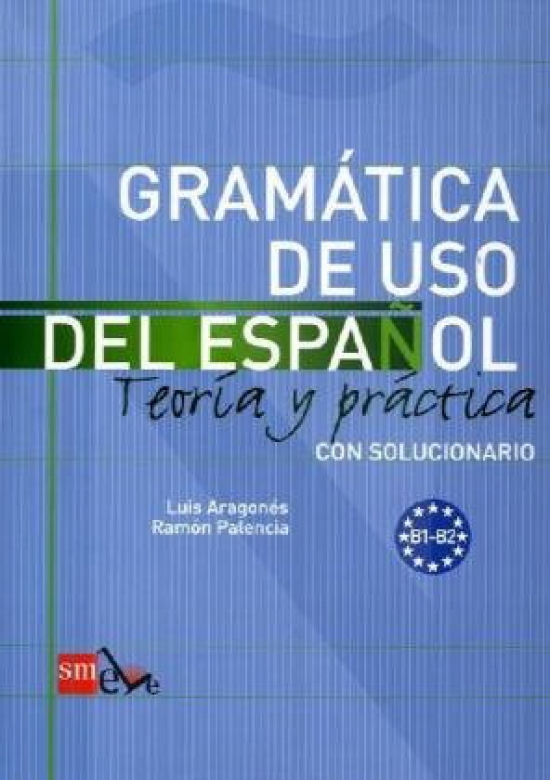 Ramon Palencia del Burgo Luis Aragones Fernandez Gramatica de uso del Espanol - Teoria y Practica - con solucionario B1 - B2 