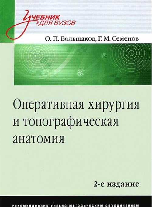 Большаков О.П. Оперативная хирургия и топографическая анатомия. Учебник для вузов 