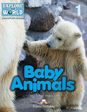 Virginia Evans, Jenny Dooley Baby Animals (Explore Our World). Reader with cross-platform application.    (    ) 