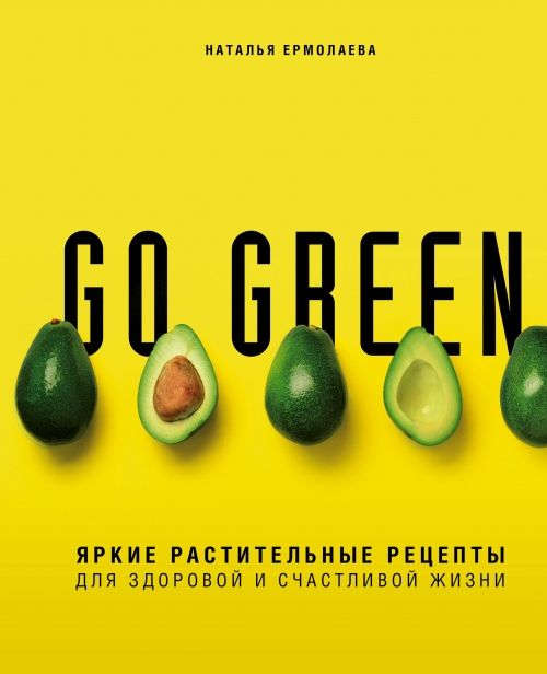 Ермолаева Н.А. Go green. Яркие растительные рецепты для здоровой и счастливой жизни 