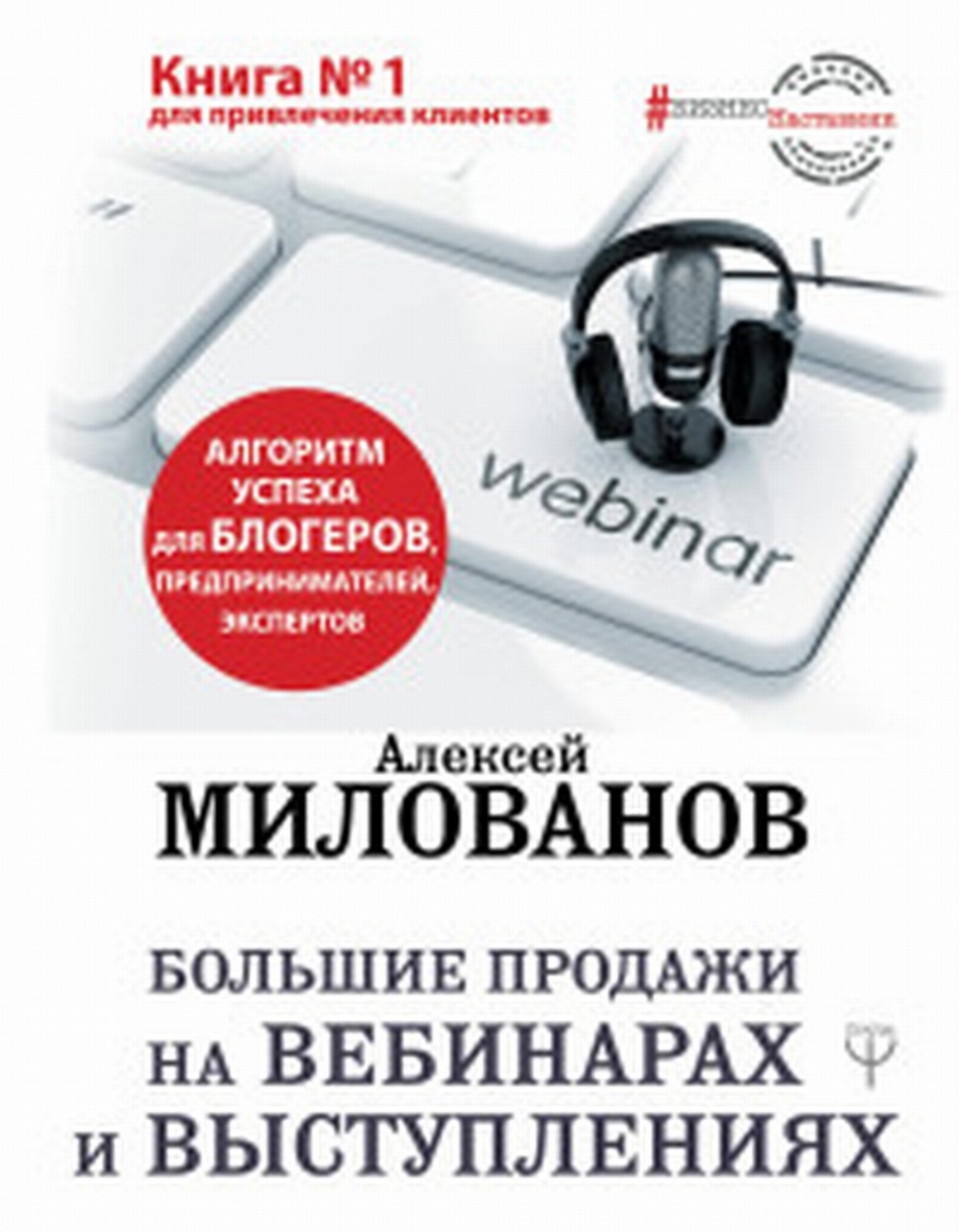 Милованов А.С. Большие продажи на вебинарах и выступлениях. Алгоритм успеха для блогеров, предпринимателей, экспертов 