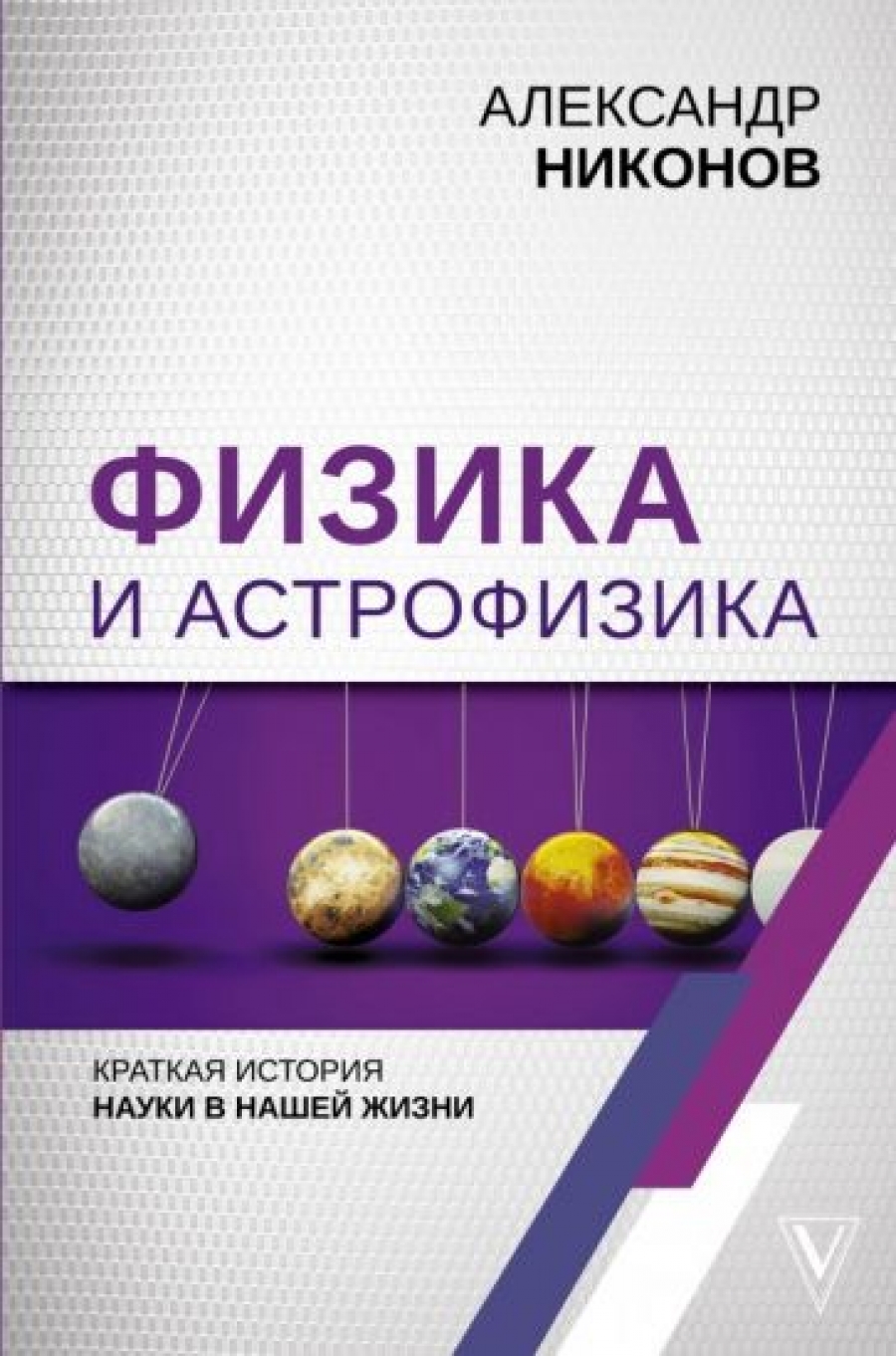 Никонов А.П. Физика и астрофизика: краткая история науки в нашей жизни 
