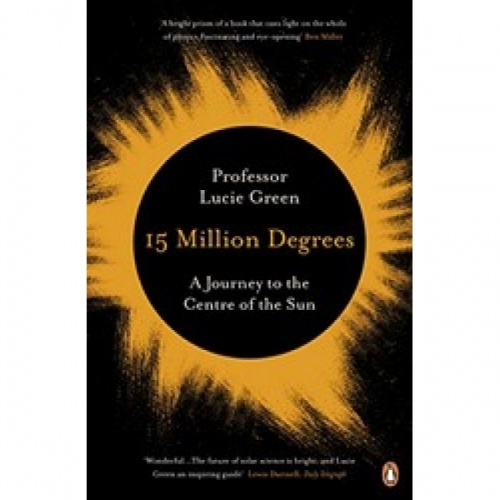 Green J. 15 Million Degrees: A Journey to the Centre of the Sun 
