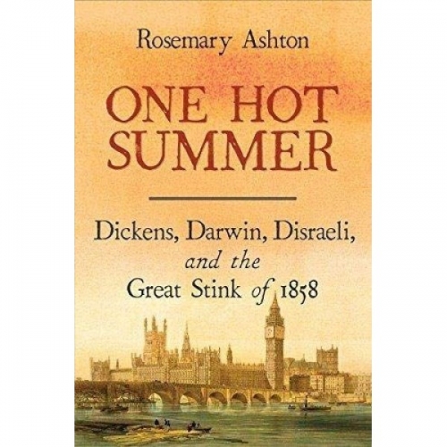 Ashton R. One Hot Summer: Dickens, Darwin, Disraeli, and the Great Stink of 1858 
