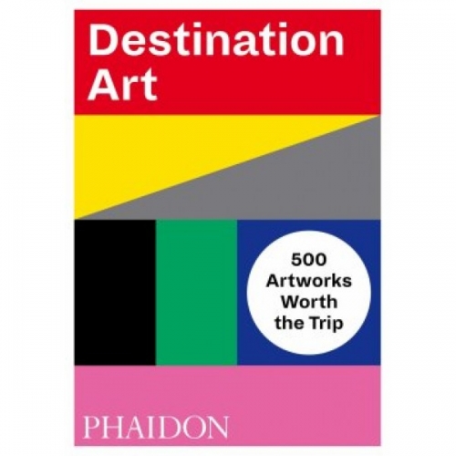 Phaidon Press Destination Art: 500 Artworks Worth the Trip 