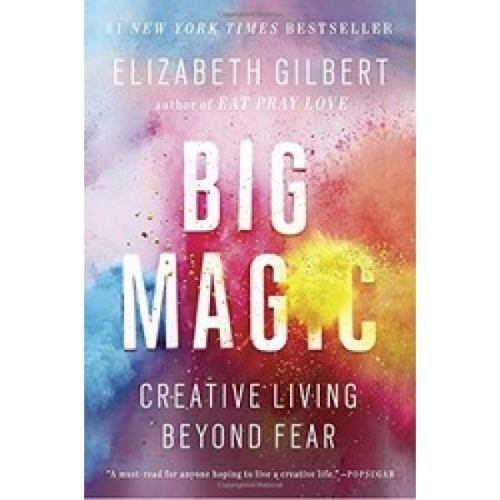 Gilbert E. Big Magic: Creative Living Beyond Fear 