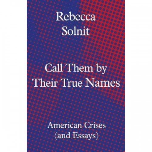 Solnit R. Call Them by Their True Names 