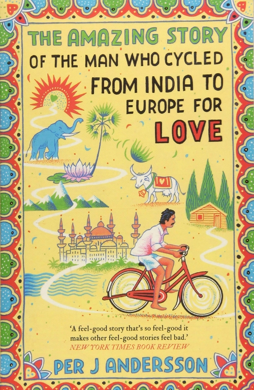 Andersson, P.J The Amazing Story Of The Man Who Cycled From India To Europe For Love 