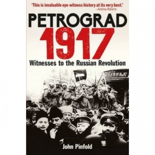 J., Pinfold Petrograd, 1917: Witnesses to the Russian Revolution 