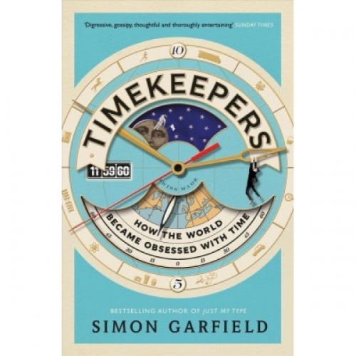 Garfield S. Timekeepers: How the World Became Obsessed With Time 