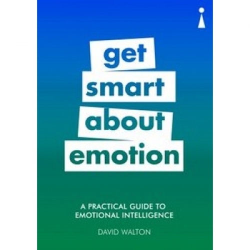 Walton D. Get Smart about Emotion: A Practical Guide to Emotional Intelligence 