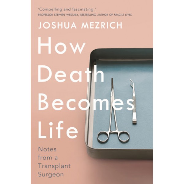 Mezrich J. How Death Becomes Life: Notes from a Transplant Surgeon 