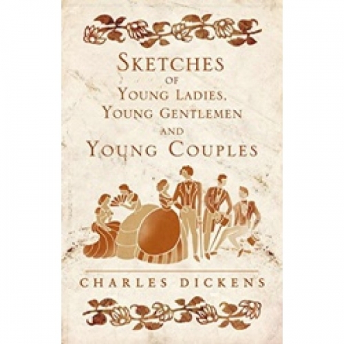 Dickens, Ch. Sketches of Young Ladies, Young Gentlemen and Young Couples 