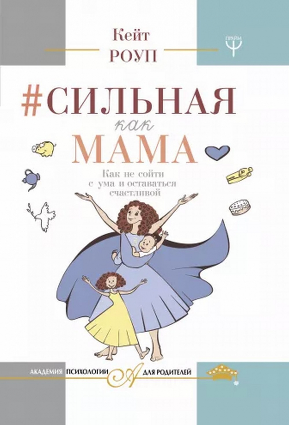 Роуп К. Сильная как мама. Как не сойти с ума и оставаться счастливой 