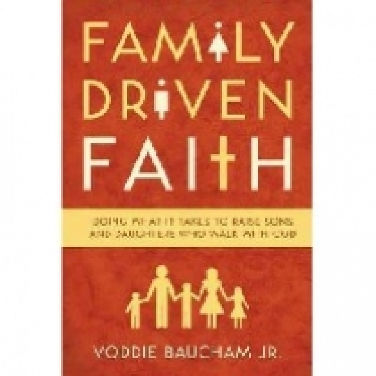 Baucham, Voddie. Family Driven Faith: Doing What It Takes to Raise Sons and Daughters Who Walk with God 