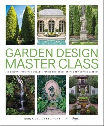 Dellatore Carl Garden Design Master Class: 100 Lessons from the World's Finest Designers on the Art of the Garden 