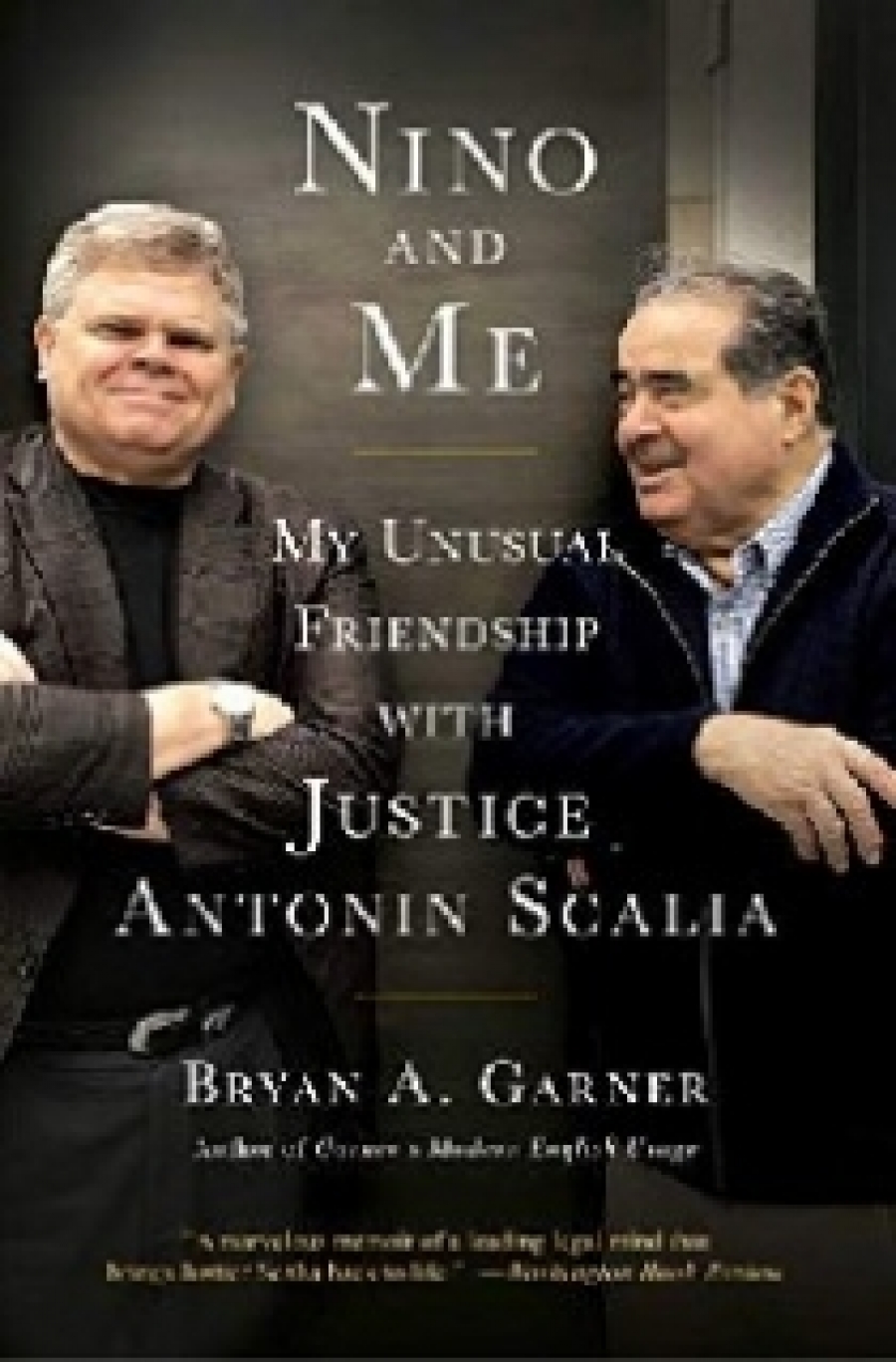 Garner Bryan A. Nino and Me: My Unusual Friendship with Justice Antonin Scalia 