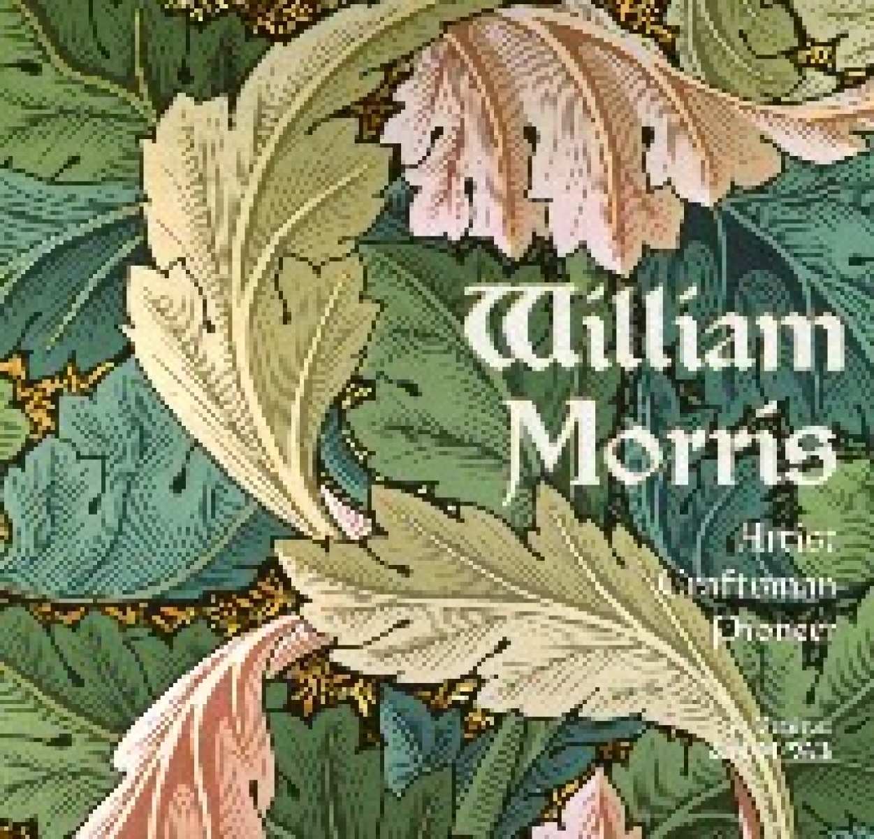Ormiston Rosalind, Wells N. M. William Morris: Artist Craftsman Pioneer 