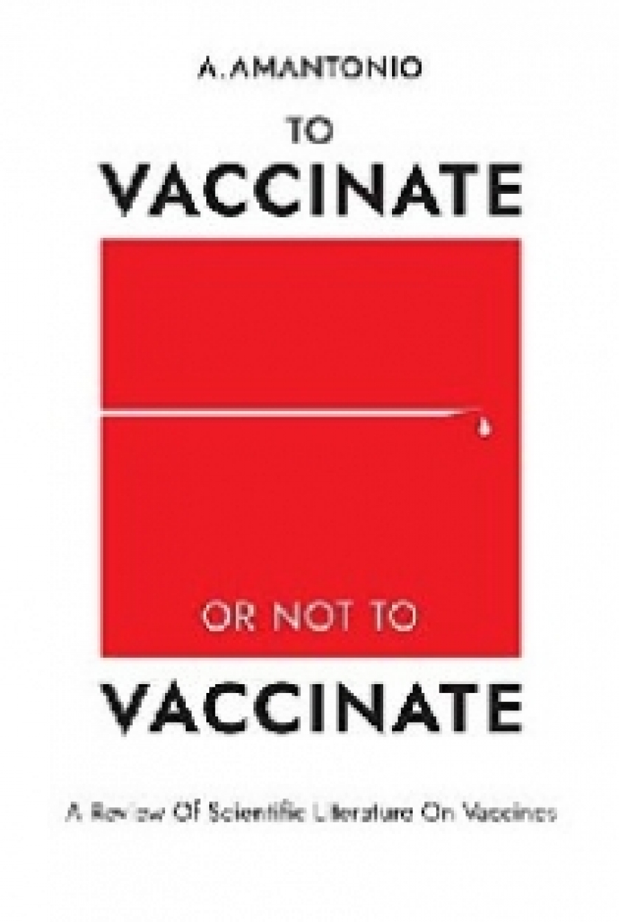 Amantonio To Vaccinate or not to Vaccinate: A Review of Scientific Literature on Vaccines 