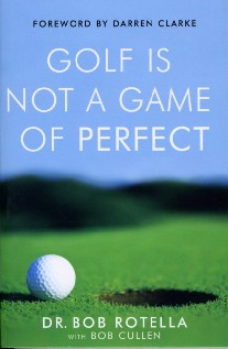 Bob, Rotella, Robert J. Cullen Golf is not a game of perfect 