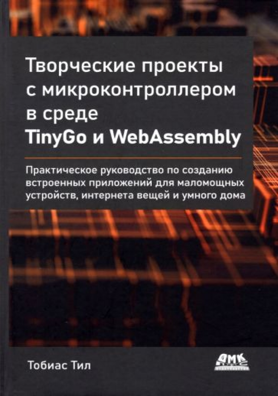 Тобиас Т. Творческие проекты с микроконтроллером в среде TinyGo и WebAssembly 