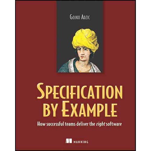 Adzic Gojko Specification by Example: How Successful Teams Deliver the Right Software 