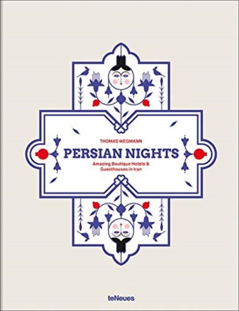 Wegmann Thomas Persian Nights: Amazing Boutique Hotels & Guest Houses in Iran 
