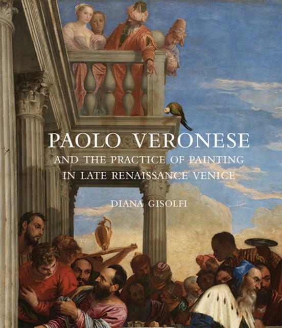 Gisolfi Diana Paolo Veronese and the Practice of Painting in Late Renaissance Venice 