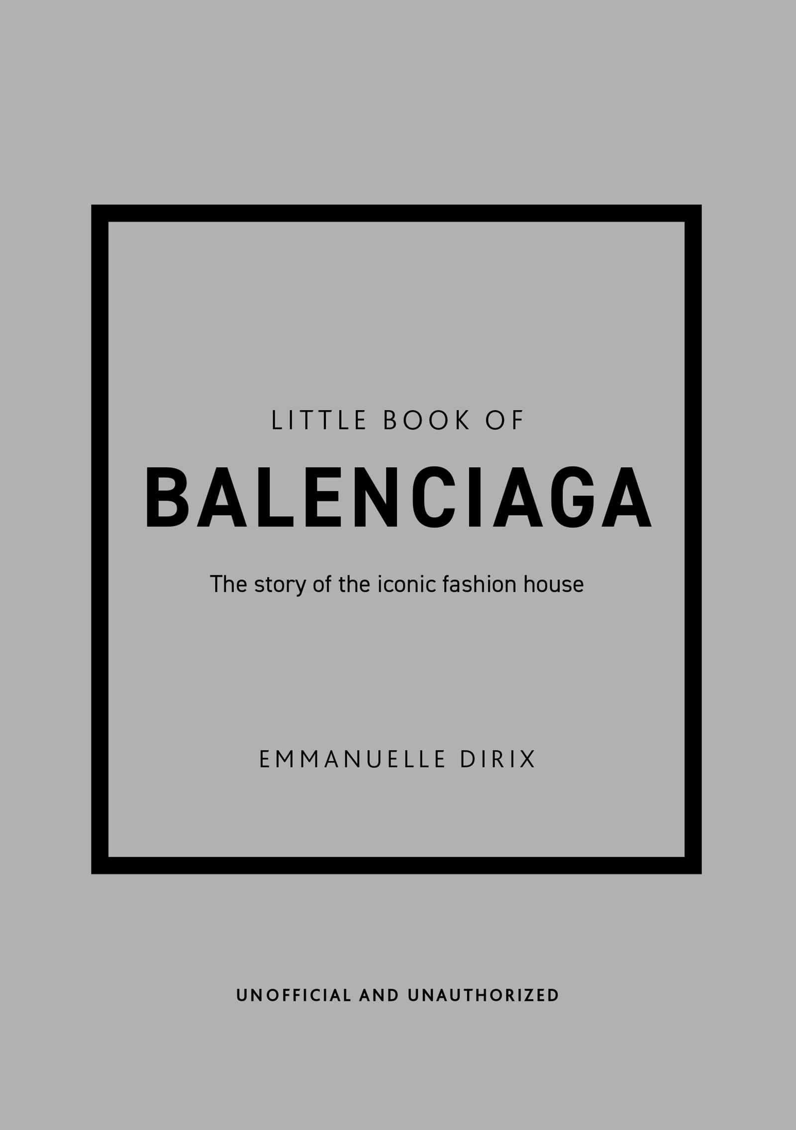 Emmanuelle Dirix Little Book of Balenciaga: The Story of the Iconic Fashion House 