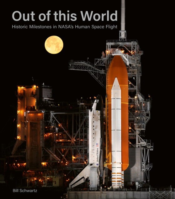 Bill, Schwartz Out of this World: Historic Milestones in NASAs Human Space Flight 