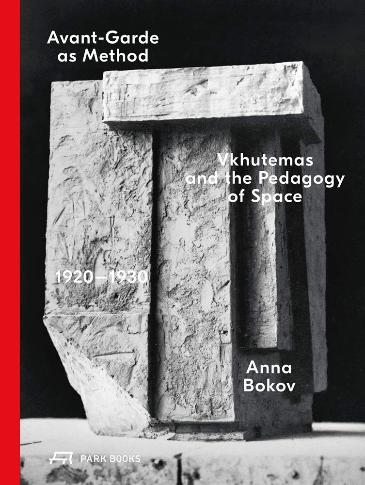 Anna Bokov Avant-Garde as Method: Vkhutemas and the Pedagogy of Space, 1920-1930 