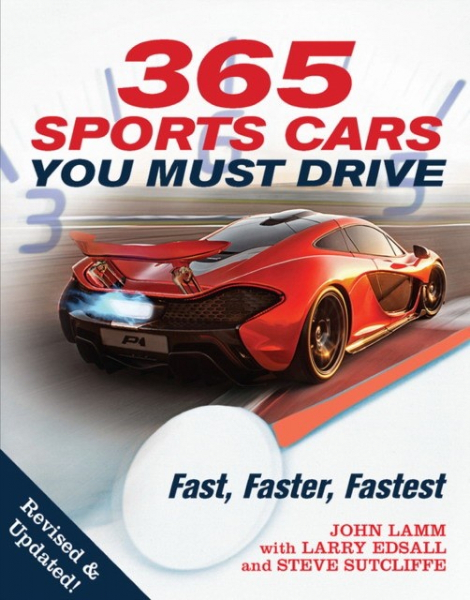 Lamm John, Sutcliffe Steve, Edsall Larry 365 Sports Cars You Must Drive: Fast, Faster, Fastest 