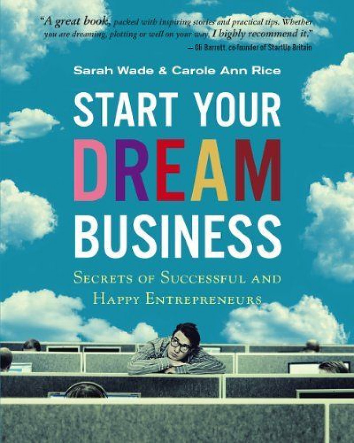Wade, Sarah Start Your Dream Business: Secrets of Successful and Happy Entrepreneurs 