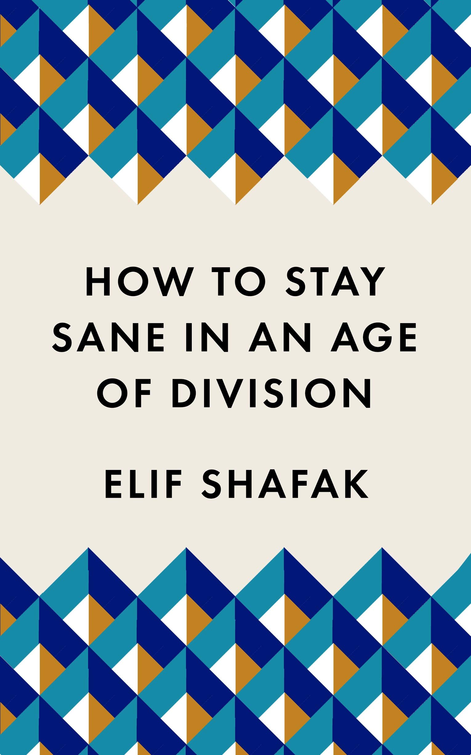 Shafak, Elif How to stay sane in an age of division 