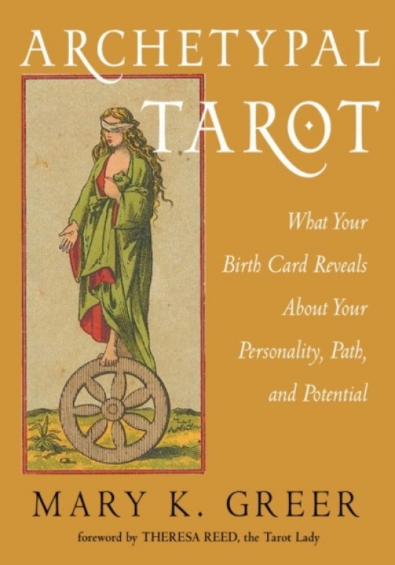 Greer Mary K. K. Archetypal Tarot: What Your Birth Card Reveals about Your Personality, Your Path, and Your Potential 
