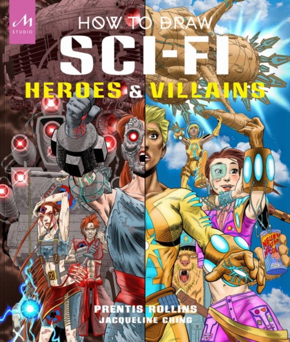 Prentis Rollins How to Draw Sci-Fi Heroes and Villains: Brainstorm, Design, and Bring to Life Teams of Cosmic Characters, Atrocious Androids, Celestial Creatures 
