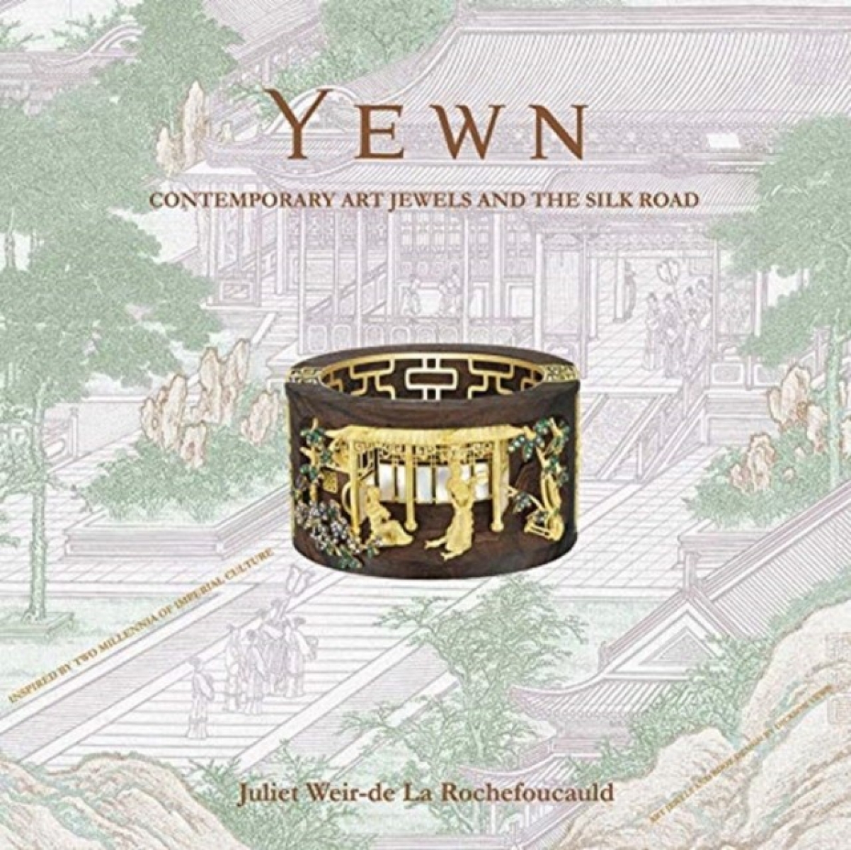Rochefoucauld Juliet de la, Yewn Dickson Yewn: Contemporary Jewels and the Silk Road 