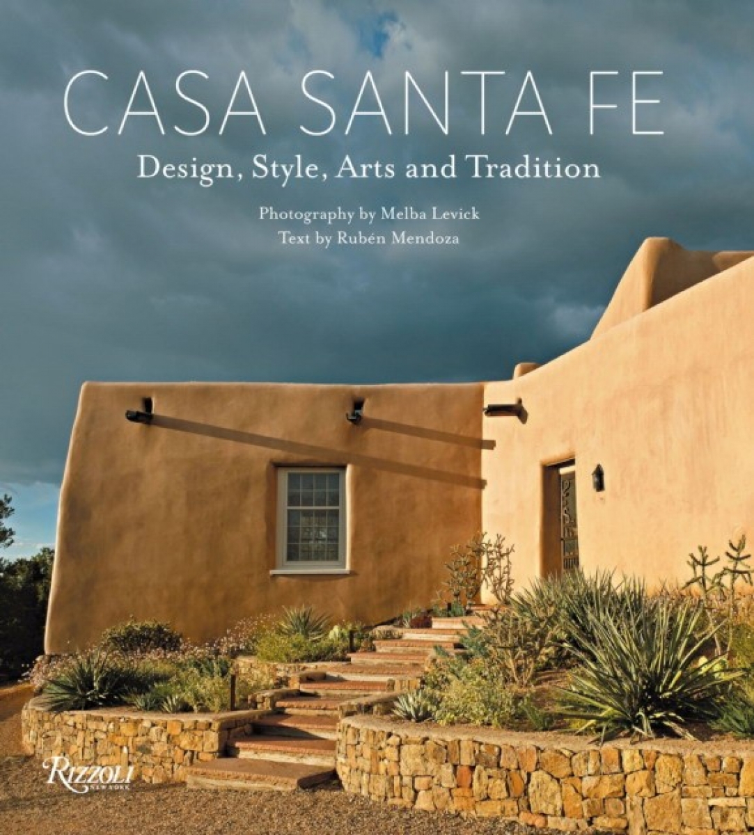 Levick, Melba Mendoza, Ruben G. Casa Santa Fe: Design, Style, Arts, and Tradition 